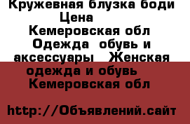 Кружевная блузка боди › Цена ­ 400 - Кемеровская обл. Одежда, обувь и аксессуары » Женская одежда и обувь   . Кемеровская обл.